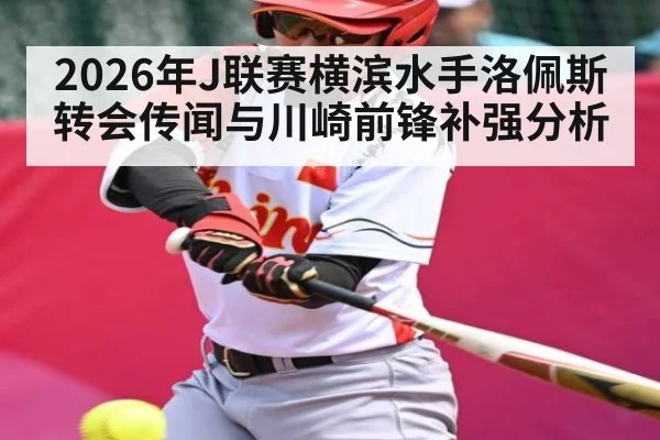 2026年J联赛横滨水手洛佩斯转会传闻与川崎前锋补强分析
